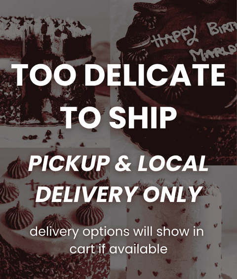 Text overlay on a dark background with images of cakes, indicating 'Too Delicate to Ship' and 'Pickup & Local Delivery Only'.